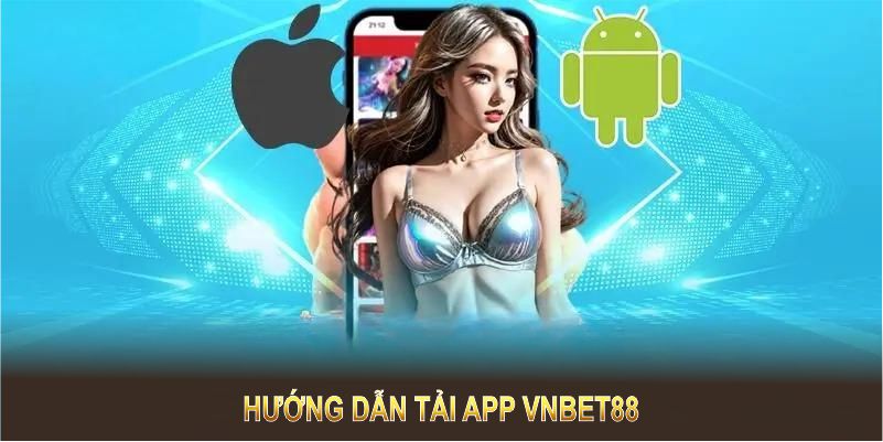 Hướng dẫn tải app VNBET88 thật tiện lợi trên mọi thiết bị