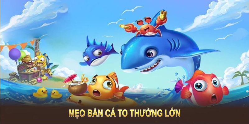 Mẹo Bắn Cá To Thưởng Lớn