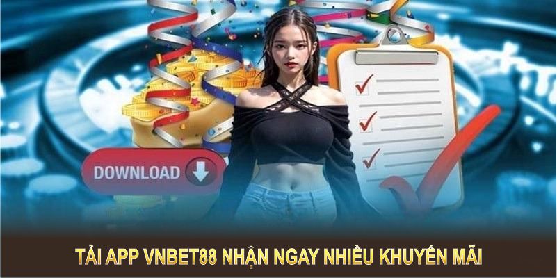 Tải app VNBET88 nhận ngay nhiều khuyến mãi giá trị và cơ hội lớn