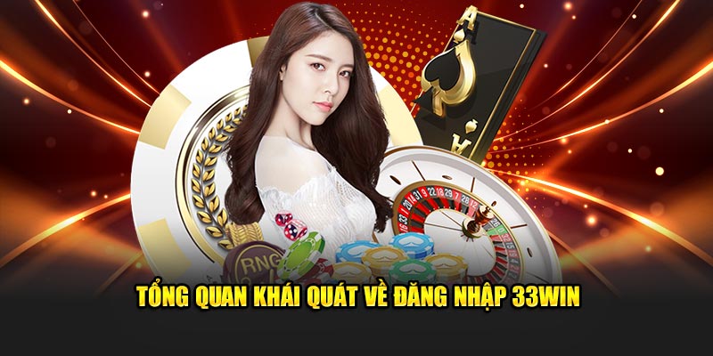 Tổng quan khái quát về đăng nhập 33WIN